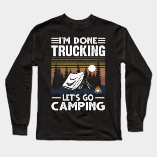 I'm Done Trucking Let's Go Camping Long Sleeve T-Shirt